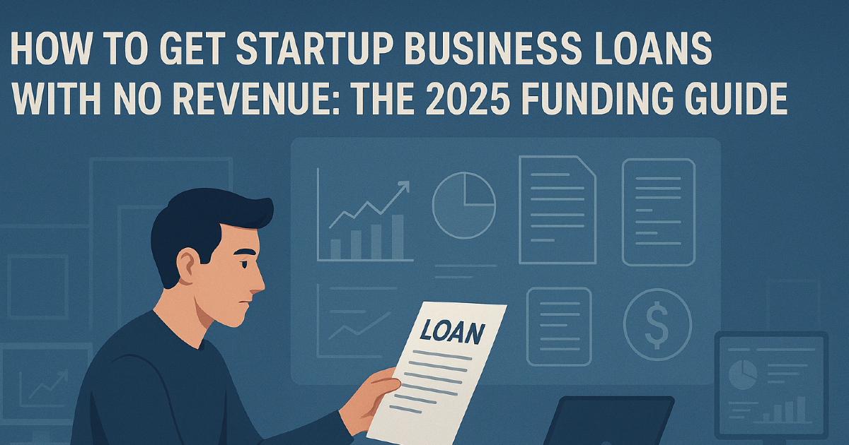 How to Get Startup Business Loans with No Revenue: The Funding Guide